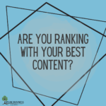 How to Make Sure Your Business is Ranking With Your Best Content